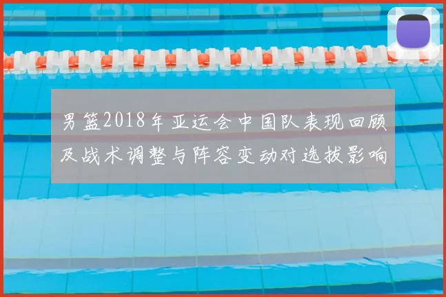 男篮2018年亚运会中国队表现回顾及战术调整与阵容变动对选拔影响