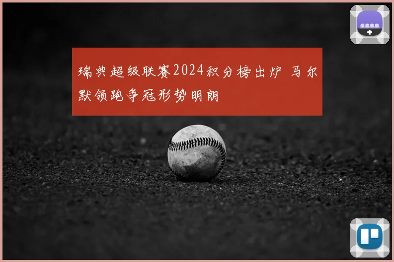 瑞典超级联赛2024积分榜出炉 马尔默领跑争冠形势明朗
