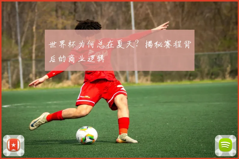 世界杯为何总在夏天?揭秘赛程背后的商业逻辑