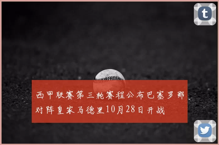 西甲联赛第三轮赛程公布巴塞罗那对阵皇家马德里10月28日开战
