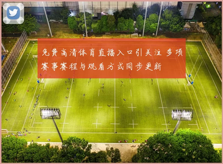 免费高清体育直播入口引关注 多项赛事赛程与观看方式同步更新