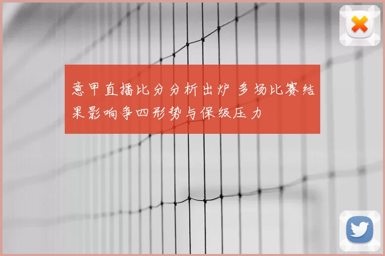意甲直播比分分析出炉 多场比赛结果影响争四形势与保级压力